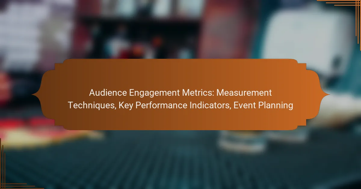 Audience Engagement Metrics: Measurement Techniques, Key Performance Indicators, Event Planning