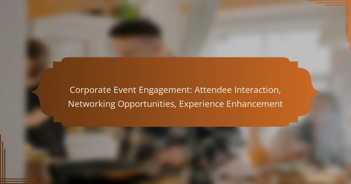 Corporate Event Engagement: Attendee Interaction, Networking Opportunities, Experience Enhancement