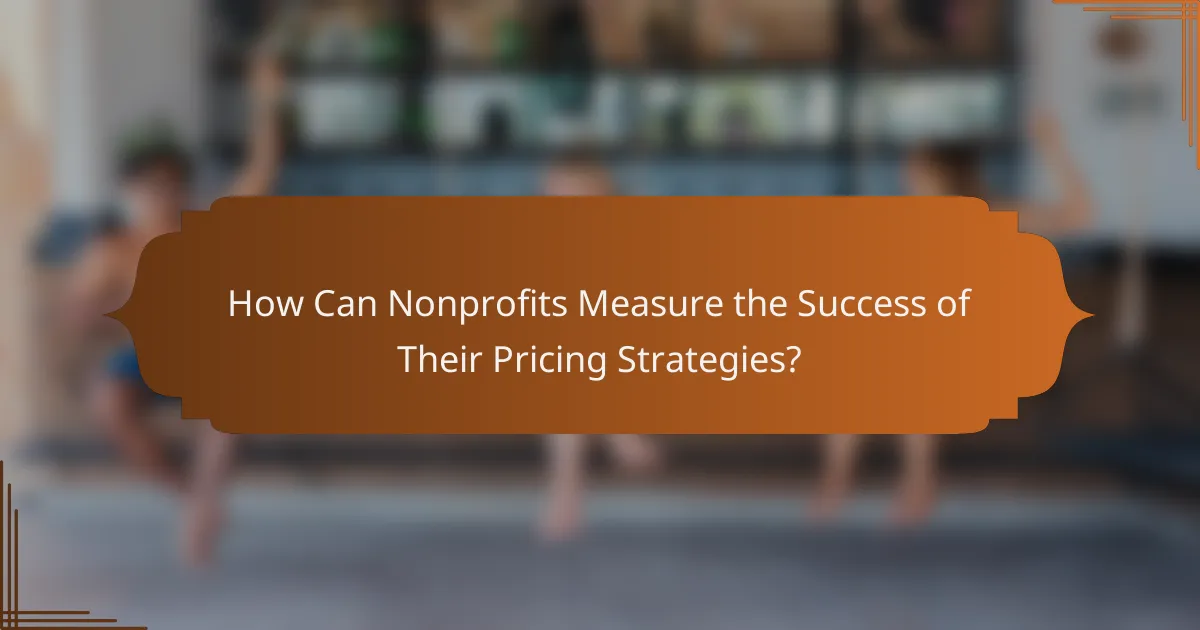 How Can Nonprofits Measure the Success of Their Pricing Strategies?