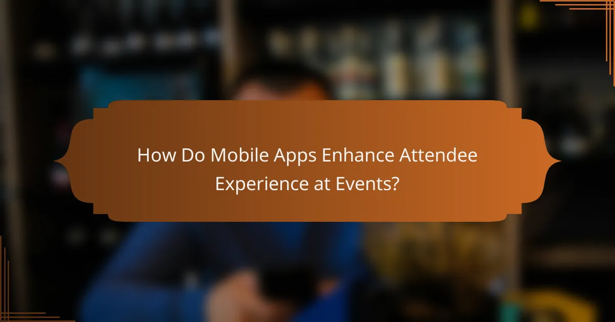 How Do Mobile Apps Enhance Attendee Experience at Events?