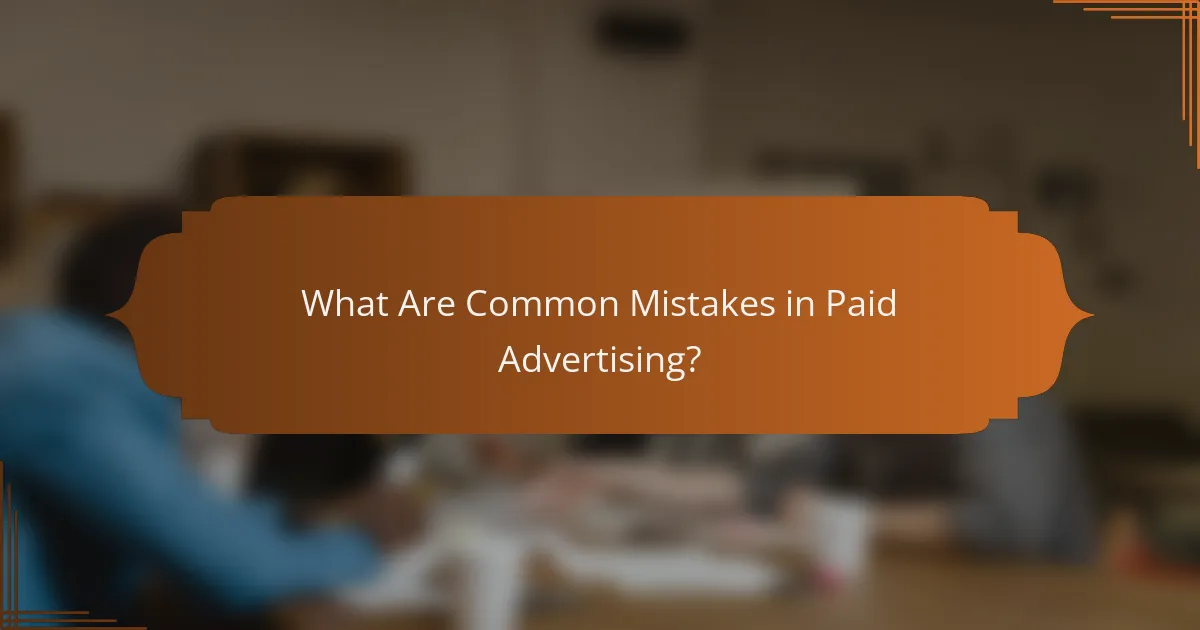 What Are Common Mistakes in Paid Advertising?