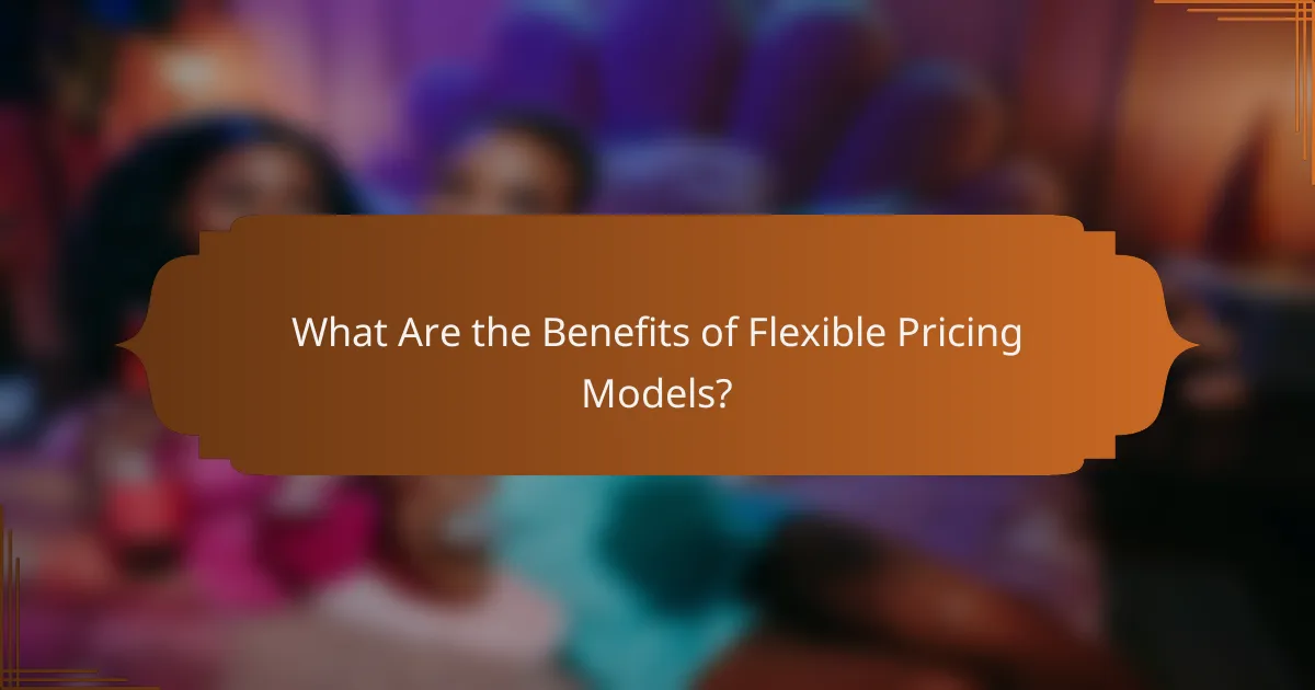 What Are the Benefits of Flexible Pricing Models?