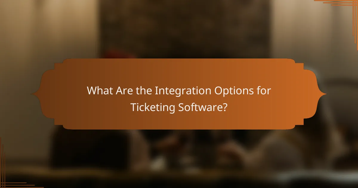 What Are the Integration Options for Ticketing Software?